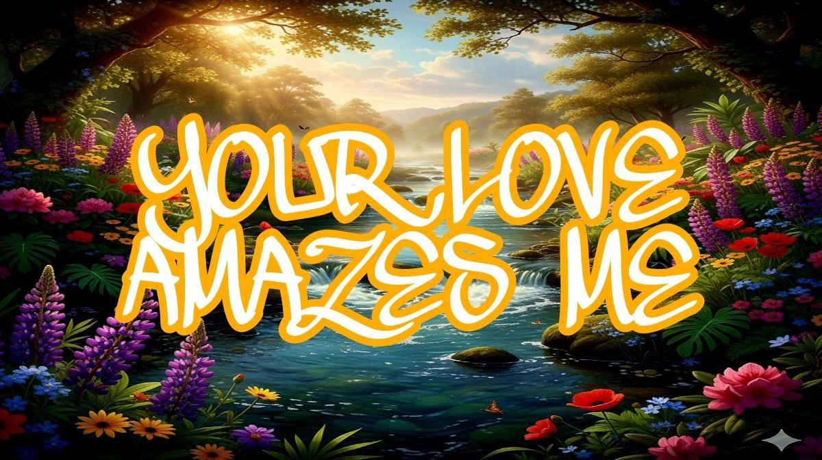 YOUR LOVE AMAZES ME